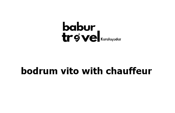 Bodrum Vito with Chauffeur